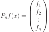P_nf(x)=\left(%
\begin{array}{c}
  f_1 \\
  f_2 \\
  \vdots \\
  f_n \\
\end{array}%
\right)