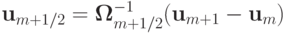 {\mathbf{u}}_{m + 1/2} = {\mathbf{\Omega}}_{m + 1/2}^{- 1} ({\mathbf{u}}_{m + 1} - {\mathbf{u}}_m )