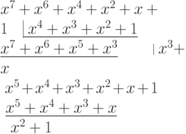 smallskip
setboxbzero=vbox{hsize=200ptparindent0ptobeylines
  $x^7+x^6+x^4+x^2+x+1                vrule underline{;x^4+x^3+x^2+1}$
  $underline{x^7+x^6+x^5+x^3}hskip45.2pt% 
smash{vrule height 12pt depth 2pt} ;x^3+x$
  $ x^5+x^4+x^3+x^2+x+1$
  $ underline{x^5+x^4+x^3+x}$
  $  x^2+1$}
centerline{boxbzero}
smallskip