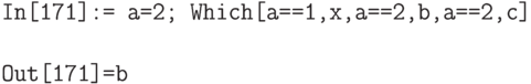 \tt
In[171]:= a=2; Which[a==1,x,a==2,b,a==2,c] \\ \\
Out[171]=b
