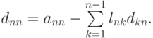 d_{nn} = a_{nn}- \sum\limits_{k = 1}^{n - 1}{l_{nk}d_{kn}}.