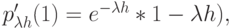 p_{\lambda h}'(1)=e^{-\lambda h}*1- \lambda h),