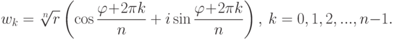 w_k=\sqrt[n]{r}\left(\cos\frac{\varphi\!+\!2\pi k}{n}+ i\sin\frac{\varphi\!+\!2\pi k}{n}\right),\ k=0,1,2,...,n-1.