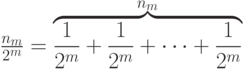 \frac{n_m}{2^m}=\overbrace{\frac{1}{2^m}+\frac{1}{2^m}+\dots+\frac{1}{2^m}}^{n_m}