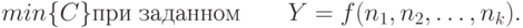 min\{C\} \mbox{при заданном} \qquad Y=f(n_1, n_2, \dots, n_k).