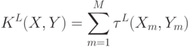 K^{L}(X,Y) = \sum_{m=1}^{M}{\tau^{L} (X_{m},Y_{m})}