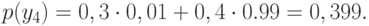 p(y_4)=0,3cdot0,01+0,4cdot0.99=0,399.