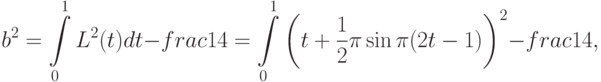 b^2=\int\limits_0^1 L^2(t)dt-frac14=\int\limits_0^1
\left(t+\frac12\pi\sin\pi(2t-1)\right)^2-frac14,