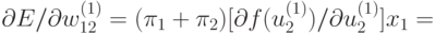 \partial E / \partial w_{12}^{(1)}=(\pi_1+\pi_2)[\partial f(u_2^{(1)}) /
\partial u_2^{(1)}] x_1
 =\\