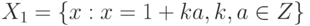 X_{1}=\{ x:  x=1+ka,  k, a\in Z\}