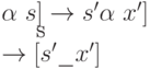 \alpha\  s ] \to  s' \alpha\  x' ]
\\
[ s ] \to  [ s' \_  x' ]