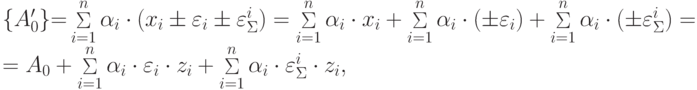 \begin{array}{l}
 \{A'_0 \}{\rm{ = }}\mathop \Sigma \limits_{i = 1}^n \alpha_i \cdot (x_i \pm \varepsilon_i \pm \varepsilon_\Sigma^i ) = \mathop \Sigma \limits_{i = 1}^n \alpha_i \cdot x_i + \mathop \Sigma \limits_{i = 1}^n \alpha_i \cdot ( \pm \varepsilon_i ) + \mathop \Sigma \limits_{i = 1}^n \alpha_i \cdot ( \pm \varepsilon_\Sigma^i ) = \\ 
 = A_0 + \mathop \Sigma \limits_{i = 1}^n \alpha_i \cdot \varepsilon_i \cdot z_i + \mathop \Sigma \limits_{i = 1}^n \alpha_i \cdot \varepsilon_\Sigma^i \cdot z_i , \\ 
 \end{array}