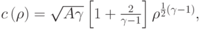 $  c \left({\rho}\right) = \sqrt {A \gamma } \left[{1 + 
 \frac{2}{{\gamma - 1}}}\right] {\rho}^{{{1 \over 2}}(\gamma - 1)},  $