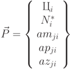 \vec {P} = \left \{\begin{array}{c}
Ц_{i} \\ 
N_{i}^* \\
am_{ji} \\ 
ap_{ji} \\
az_{ji} 
\end{array} \right \}