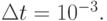 \Delta  t = 10^{ -3}.