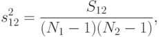 s_{12}^2=\frac{S_{12}}{(N_1-1)(N_2-1)},