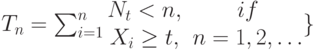 T_n=\sum_{i=1}^n \begin{matrix}
N_t < n, & if\\
X_i \ge t, & n=1,2, \dots 
\end{matrix} \lright \}