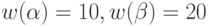 w(\alpha)=10, w(\beta)=20