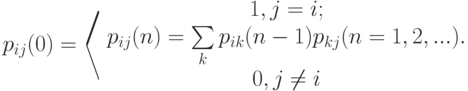 p_{ij}(0)=\left\langle 
\begin{array}{ccc}
1,j=i;\\
p_{ij}(n)=\sum\limits_k p_{ik}(n-1)p_{kj}(n=1,2,...).\\
0,j\ne i							  
\end{array}
 \right