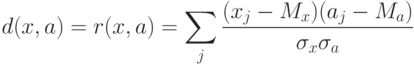 d(x,a) = r(x,a) = \sum\limits_j {\frac{{(x_j - M_x )(a_j - M_a )}}{{\sigma_x \sigma_a}}}