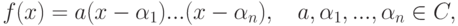 f(x)=a(x-\alpha_1)...(x-\alpha_n),\quad a,\alpha_1,...,\alpha_n\in C,