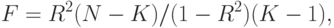 F = R^2 (N - K)/(1 - R^2 )(K - 1),