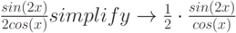 \frac{sin(2x)}{2cos(x)} simplify \to \frac{1}{2} \cdot \frac{sin(2x)}{cos(x)}