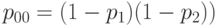 p_{00} = (1 - p_1)(1 - p_2))