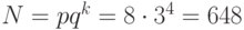 N = pq^{k} =8\cdot 3^{4} =648