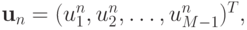 $ \mathbf{u}_n = (u_1^{n}, u_2^{n}, \ldots , u_{M - 1}^{n})^T , $