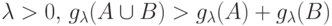 \(\lambda  > 0,\) \(g_\lambda  (A \cup B) > g_\lambda  (A) +
g_\lambda (B)\)