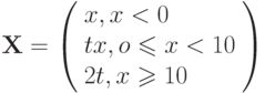 \mathbf{X} = 
\left( \begin{array}{l} 
x,x<0 \\
tx,o\leqslant x <10 \\ 
2t,x \geqslant 10
\end{array} \right)