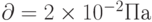 \partial = 2 \times 10^{-2} Па