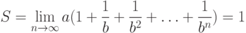 S = \lim_{n\to\infty} a (1+ \frac{1}{b} + \frac{1}{b^2} + \ldots + \frac{1}{b^n})=1