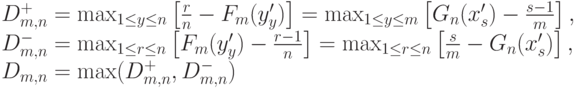 D_{m,n}^+=\max_{1 \le y \le n} \left[ \frac{r}{n}-F_m(y'_y)\right]=\max_{1 \le y \le m} \left[ G_n(x'_s)-\frac{s-1}{m}\right],\\
D_{m,n}^- = \max_{1 \le r \le n} \left[ F_m(y'_y)-\frac{r-1}{n} \right]=\max_{1 \le r \le n}\left[\frac{s}{m}-G_n(x'_s)\right],\\
D_{m,n}=\max(D_{m,n}^+, D_{m,n}^-)