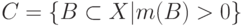 \(C = \{ B \subset X|m(B) >0\}\)