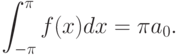 \[\int _{-\pi }^{\pi }f(x)dx=\pi  a_{0} .\]