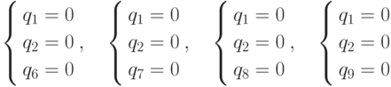 \left\{ \begin{gathered}
  q_1  = 0 \hfill \\
  q_2  = 0 \hfill \\
  q_6  = 0 \hfill \\
\end{gathered}  \right.
,\quad  \left\{ \begin{gathered}
  q_1  = 0 \hfill \\
  q_2  = 0 \hfill \\
  q_7  = 0 \hfill \\
\end{gathered}  \right.,\quad \left\{ \begin{gathered}
  q_1  = 0 \hfill \\
  q_2  = 0 \hfill \\
  q_8  = 0 \hfill \\
\end{gathered}  \right.,\quad \left\{ \begin{gathered}
  q_1  = 0 \hfill \\
  q_2  = 0 \hfill \\
  q_9  = 0 \hfill \\
\end{gathered}  \right.