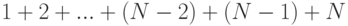 1 + 2 + ... + (N - 2) + (N - 1) + N