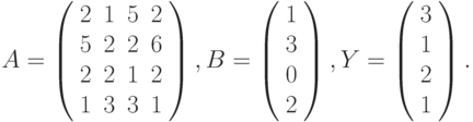 $$
A=\left(\begin{array}{cccc}
2 & 1 & 5 & 2\\
5 & 2 & 2 & 6\\
2 & 2 & 1 & 2\\
1 & 3 & 3 & 1 
\end{array}\right),B=\left(\begin{array}{c}
1\\
3\\
0\\
2
\end{array}\right),Y=\left(\begin{array}{c}
3\\
1\\
2\\
1
\end{array}\right).
$$