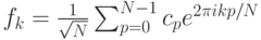 f_k=\frac{1}{\sqrt{N}}\sum_{p=0}^{N-1}c_pe^{2\pi ikp/N}