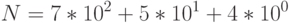 N = 7 * 10^2 + 5 * 10^1 + 4 * 10^0