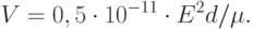 
V=0,5\cdot 10^{-11}\cdot E^2 d/\mu.
