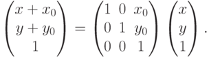 \begin{pmatrix}
x+x_0 \\ y+y_0 \\ 1
\end{pmatrix}
=
\begin{pmatrix}
1 & 0 & x_0 \\
0 & 1 & y_0 \\
0 & 0 & 1
\end{pmatrix}
\begin{pmatrix}
x \\ y \\ 1
\end{pmatrix}.