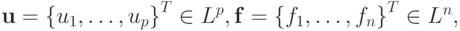 \mathbf{u} = {\{u_1, \ldots,u_p \}}^T \in L^p, \mathbf{f} = {\{f_1, \ldots,f_n \}}^T \in L^n,