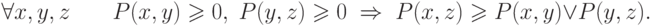 \forall x,y,z\quad \quad P(x,y) \geqslant 0,\;P(y,z)
\geqslant 0\; \Rightarrow \; P(x,z) \geqslant P(x,y) \vee P(y,z)
.