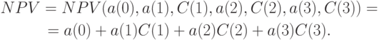 \begin{gathered}
NPV = NPV (a(0), a(1), C(1), a(2), C(2), a(3), C(3))= \\
= a(0) + a(1)C(1) + a(2)C(2) + a(3)C(3).
\end{gathered}