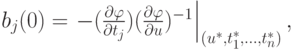 $ b_j(0) = \left. { - (\frac{\partial \varphi }{\partial t_j })(\frac{\partial \varphi }{\partial u})^{ - 1} } \right|_{(u^*,t_1^* , \ldots ,t_n^* )} , $