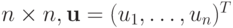 n \times n, {\mathbf{u}} = (u_1 , \ldots , u_n)^{T}