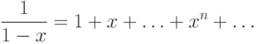 \frac{1}{{1 - x}} = 1 + x + \ldots  + x^n  + \ldots